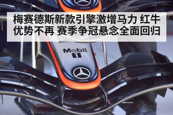 梅赛德斯新款引擎激增马力 红牛优势不再 赛季争冠悬念全面回归